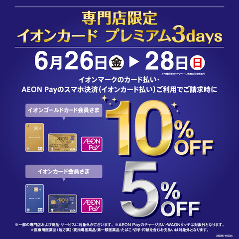 6月26日(金)～6月28日(日)はイオンカードをお持ちのお客さまだけにお届けするイオンモール専門店の特別な3日間。イオンマークのカード、AEON Pay（チャージ払い・WAONタッチは除く）のお支払で、ご請求時に5％OFF！イオンゴールドカードなら、ご請求時に10%OFFでさらにおトク!!