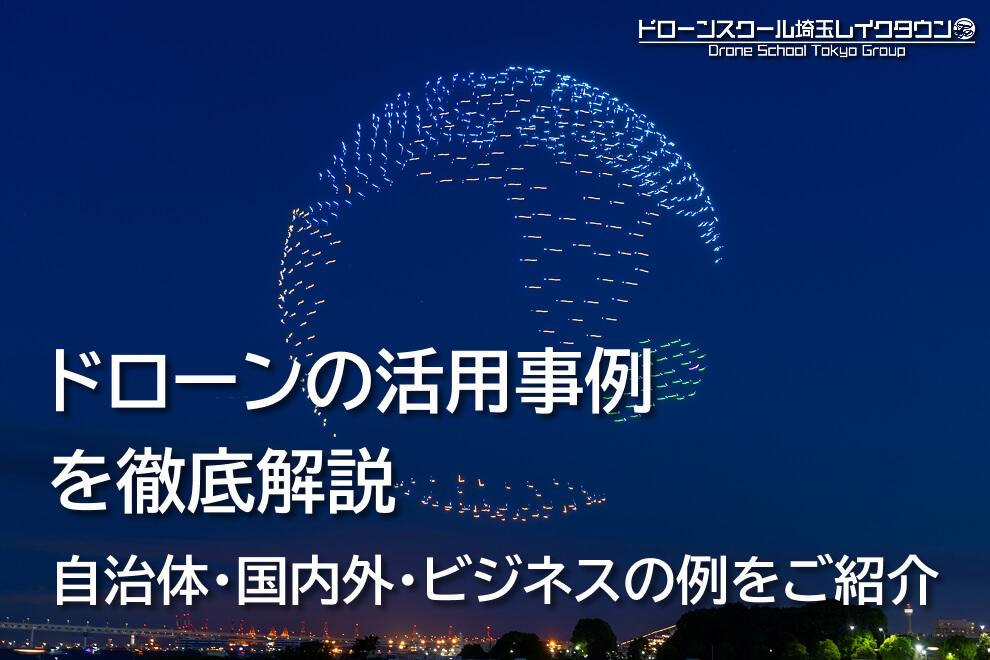 ドローン活用事例を徹底解説 自治体・日本国内・海外・ビジネスなどの事例をご紹介